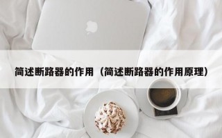 简述断路器的作用（简述断路器的作用原理）